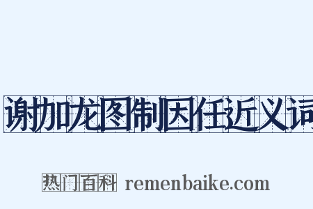 谢加龙图制因任近义词是什么意思的图片